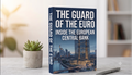 The Guard of the Euro: Inside the European Central Bank